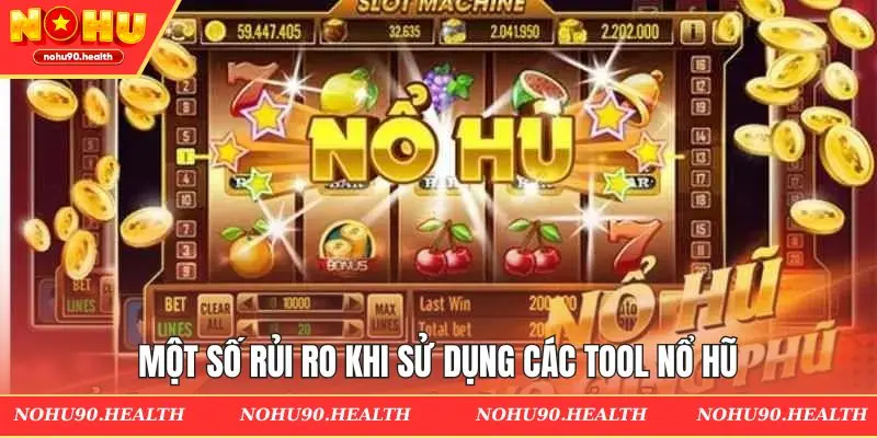 Một số rủi ro khi sử dụng các tool nổ hũ